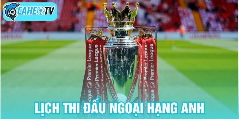 Lịch thi đấu Ngoại hạng Anh
